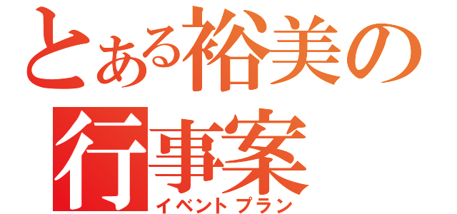 とある裕美の行事案（イベントプラン）