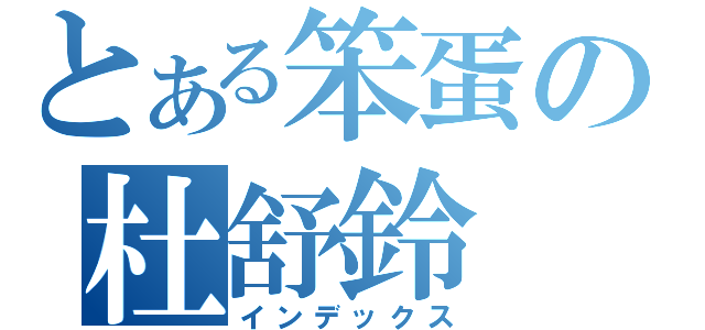 とある笨蛋の杜舒鈴（インデックス）