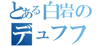 とある白岩のデュフフフ（）