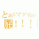 とあるマダ男の屁！！！（・・・・・・・・・・・・）