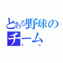 とある野球のチーム（ＦＧ）