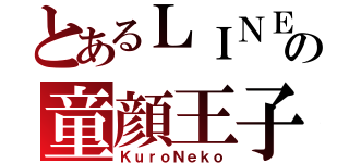 とあるＬＩＮＥの童顔王子（ＫｕｒｏＮｅｋｏ）