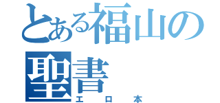 とある福山の聖書（エロ本）