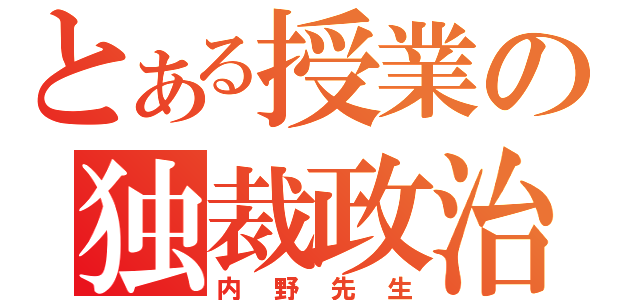 とある授業の独裁政治（内野先生）