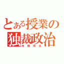 とある授業の独裁政治（内野先生）