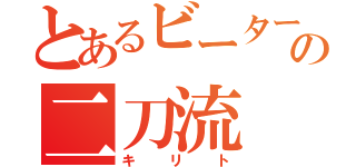 とあるビーターの二刀流（キリト）