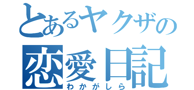 とあるヤクザの恋愛日記（わかがしら）