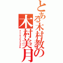 とある木村教の木村美月（すべてをつかさどるかみ）