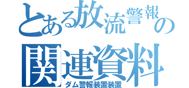 とある放流警報の関連資料（ダム警報装置装置）