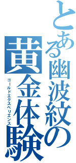 とある幽波紋の黄金体験（ゴールドエクスペリエンス）