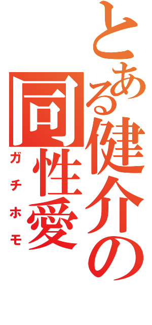 とある健介の同性愛（ガチホモ）