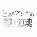 とあるツンデレの武士道魂（ライフロード）