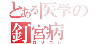 とある医学の釘宮病（ロリコン）