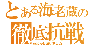 とある海老蔵の徹底抗戦（死ぬかと思いました）