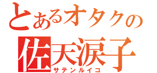 とあるオタクの佐天涙子（サテンルイコ）