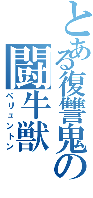 とある復讐鬼の闘牛獣（ペリュントン）