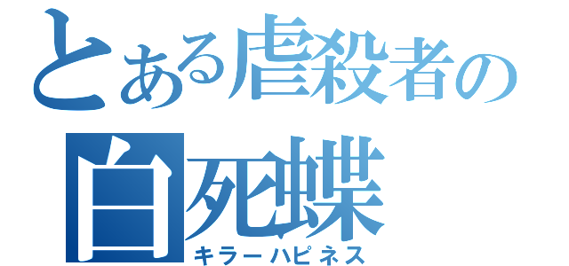 とある虐殺者の白死蝶（キラーハピネス）