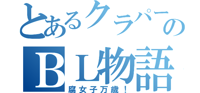 とあるクラパートのＢＬ物語（腐女子万歳！）