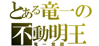 とある竜一の不動明王（竜一覚醒）