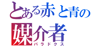 とある赤と青の媒介者（パラドクス）