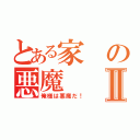 とある家の悪魔Ⅱ（俺様は悪魔だ！）