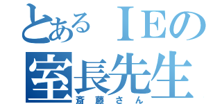 とあるＩＥの室長先生（斎藤さん）