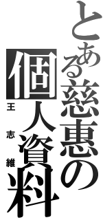 とある慈惠の個人資料（王志維）