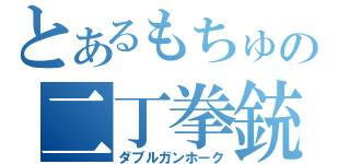 とあるもちゅの二丁拳銃（ダブルガンホーク）