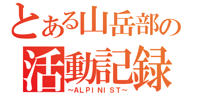 とある山岳部の活動記録（～ＡＬＰＩＮＩＳＴ～）