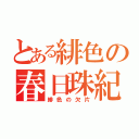 とある緋色の春日珠紀（緋色の欠片）