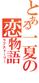 とある一夏の恋物語（ラブストーリー）