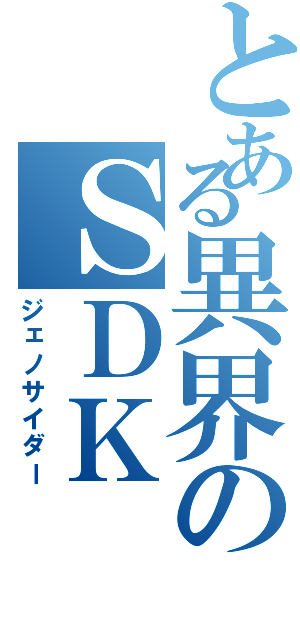 とある異界のＳＤＫ（ジェノサイダー）