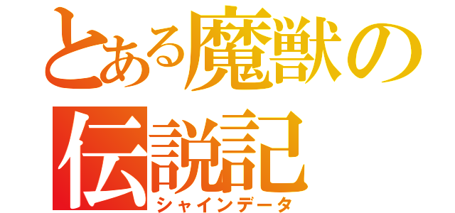 とある魔獣の伝説記（シャインデータ）