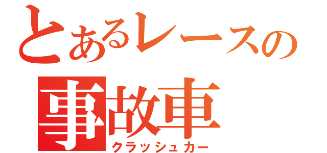 とあるレースの事故車（クラッシュカー）