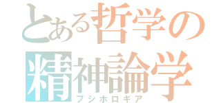 とある哲学の精神論学（プシホロギア）