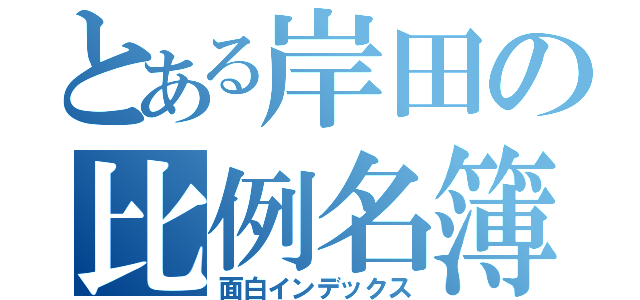 とある岸田の比例名簿（面白インデックス）