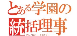 とある学園の統括理事（アレイスター・クロウリー）