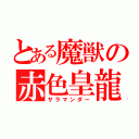 とある魔獣の赤色皇龍（サラマンダー）