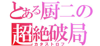 とある厨二の超絶破局（カタストロフ）