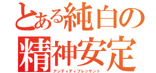 とある純白の精神安定剤（アンティディプレッサント）