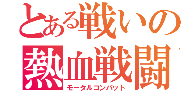 とある戦いの熱血戦闘（モータルコンバット）