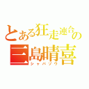 とある狂走連合の三島晴喜（シャバゾウ）