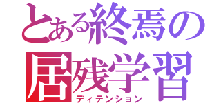 とある終焉の居残学習（ディテンション）