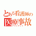 とある看護師の医療事故（アクシデント）