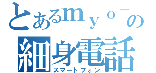 とあるｍｙｏ－の細身電話（スマートフォン）