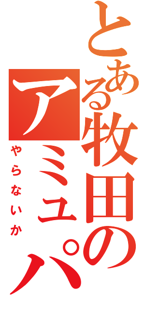 とある牧田のアミュパ（やらないか）