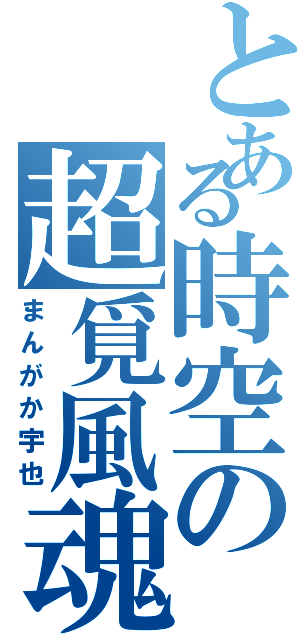 とある時空の超覓風魂Ⅱ（まんがか宇也）