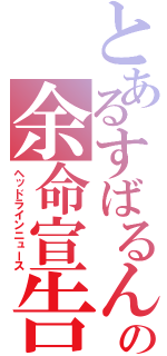 とあるすばるんの余命宣告（ヘッドラインニュース）