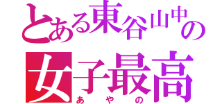 とある東谷山中の女子最高（あやの）