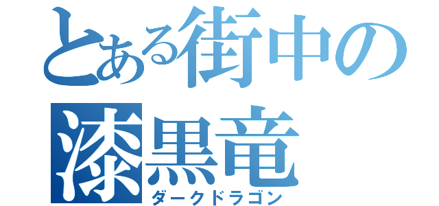 とある街中の漆黒竜（ダークドラゴン）